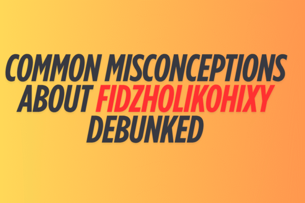 Common Misconceptions about Fidzholikohixy Debunked latest guide 2025 Common Misconceptions about Fidzholikohixy Debunked latest guide 2025