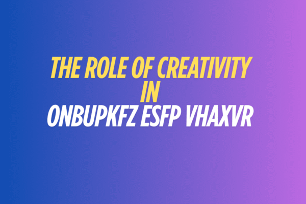 The Role of Creativity in onbupkfz esfp vhaxvr best guide 2025 The Role of Creativity in onbupkfz esfp vhaxvr best guide 2025