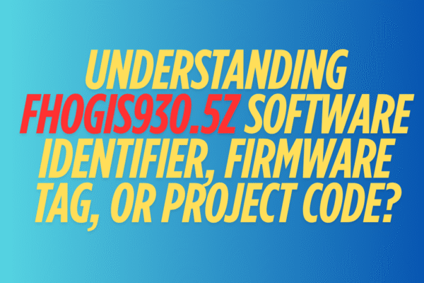 Understanding fhogis930.5z Software Identifier, Firmware Tag, or Project Code? best guide Understanding fhogis930.5z Software Identifier, Firmware Tag, or Project Code? best guide